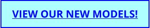 VIEW OUR NEW MODELS!