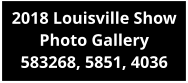 2018 Louisville Show Photo Gallery 583268, 5851, 4036